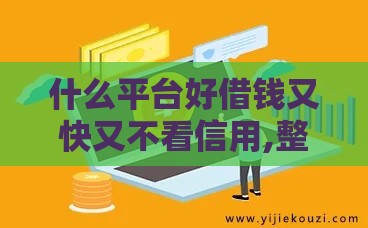 什么平台好借钱又快又不看信用,整合5款50岁以上五收入来源能放款的平台