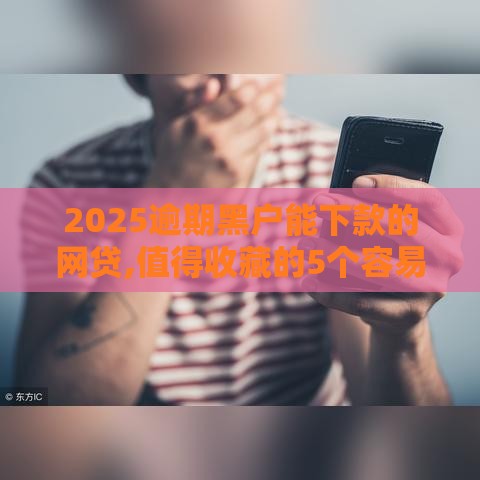 2025逾期黑户能下款的网贷,值得收藏的5个容易下款的黑户口子