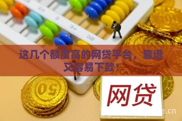 这几个额度高的网贷平台，靠谱又容易下款！