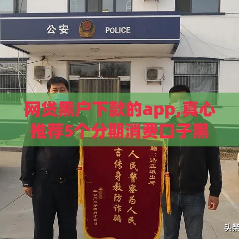 网贷黑户下款的app,真心推荐5个分期消费口子黑户