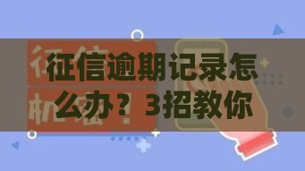 征信逾期记录怎么办？3招教你快速修复信用！