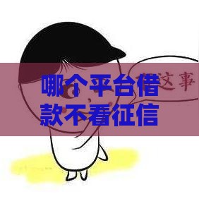 哪个平台借款不看征信,整合5款黑户借条口子大全