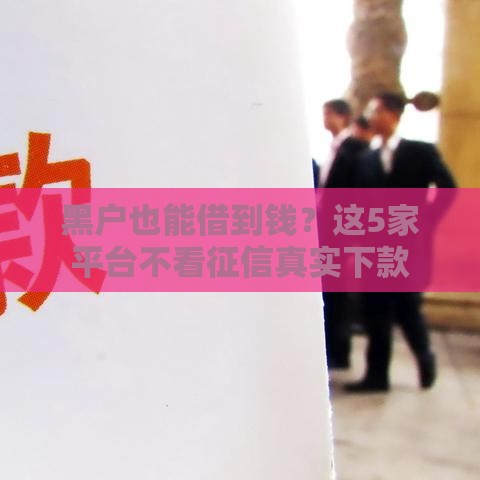 黑户也能借到钱？这5家平台不看征信真实下款