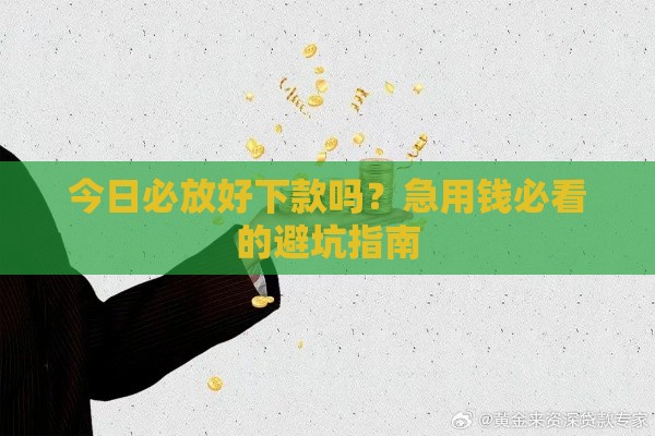 今日必放好下款吗？急用钱必看的避坑指南