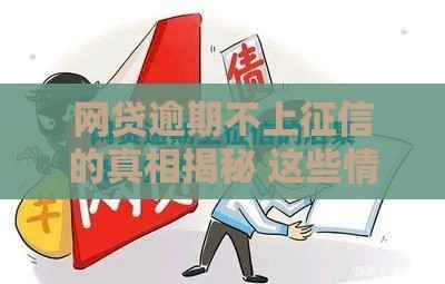 网贷逾期不上征信的真相揭秘 这些情况要记牢