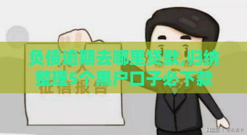 负债逾期去哪里贷款,归纳整理5个黑户口子必下款 负债逾期去哪里贷款,归纳整理5个黑户口子必下款