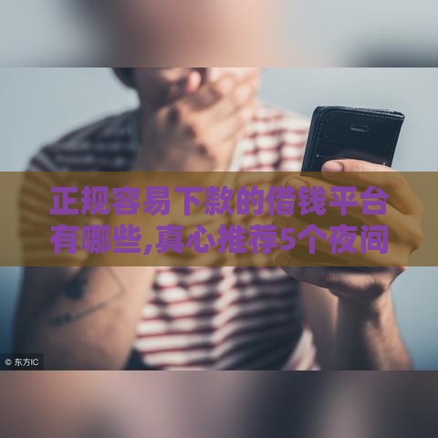 正规容易下款的借钱平台有哪些,真心推荐5个夜间黑户包下的口子