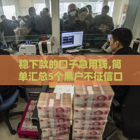 稳下款的口子急用钱,简单汇总5个黑户不征信口子