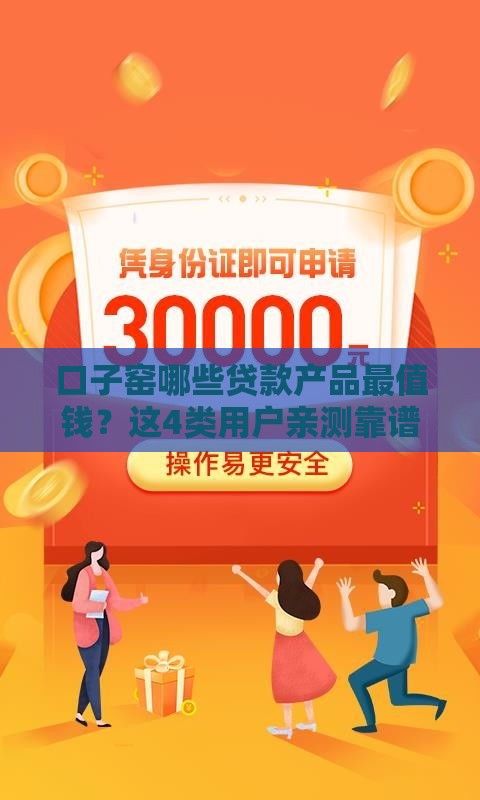 口子窑哪些贷款产品最值钱？这4类用户亲测靠谱！