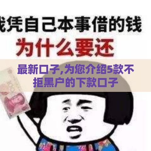 最新口子,为您介绍5款不拒黑户的下款口子