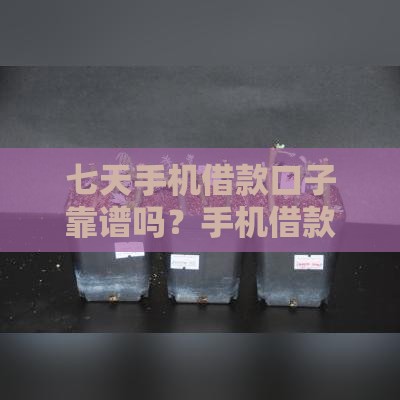 七天手机借款口子靠谱吗？手机借款攻略全解析