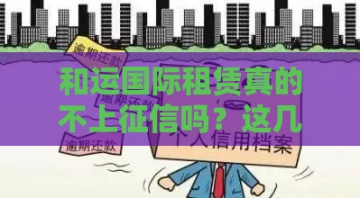 和运国际租赁真的不上征信吗？这几点必须了解！