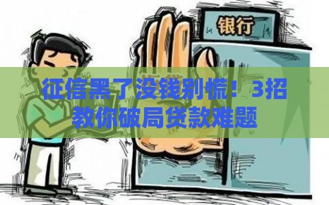 征信黑了没钱别慌！3招教你破局贷款难题