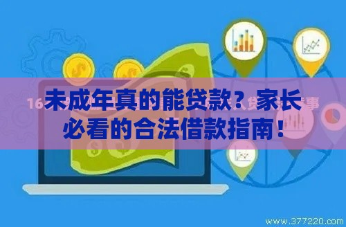 未成年真的能贷款?家长必看的合法借款指南! 未成年真的能贷款?家长必看的合法借款指南!