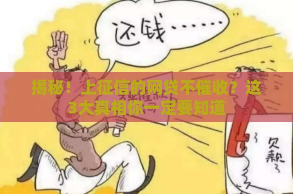 揭秘！上征信的网贷不催收？这3大真相你一定要知道