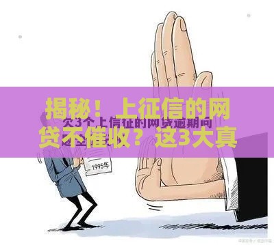 揭秘！上征信的网贷不催收？这3大真相你一定要知道