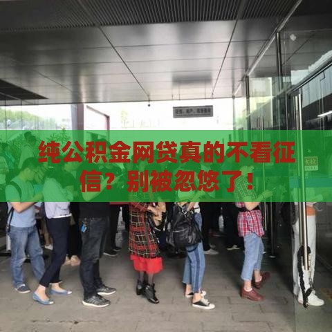 纯公积金网贷真的不看征信？别被忽悠了！