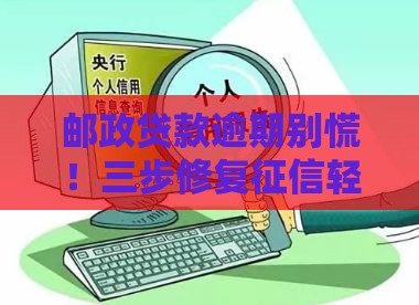邮政贷款逾期别慌！三步修复征信轻松贷款
