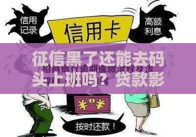 征信黑了还能去码头上班吗？贷款影响工作咋解决