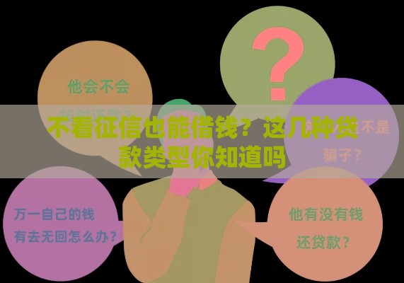 不看征信也能借钱？这几种贷款类型你知道吗
