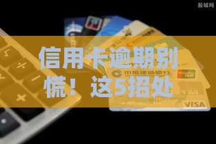 信用卡逾期别慌！这5招处理方法要知道