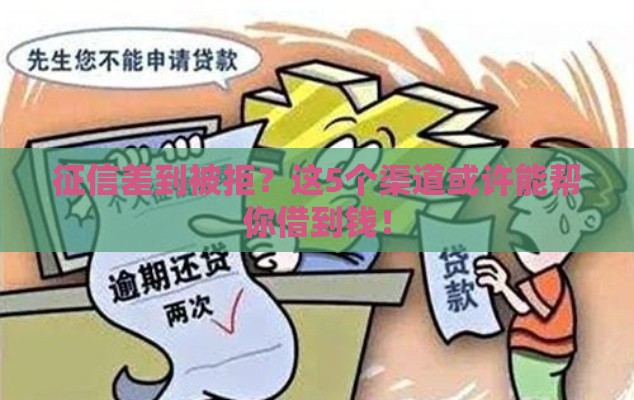 征信差到被拒？这5个渠道或许能帮你借到钱！