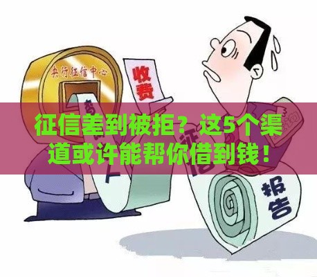 征信差到被拒？这5个渠道或许能帮你借到钱！