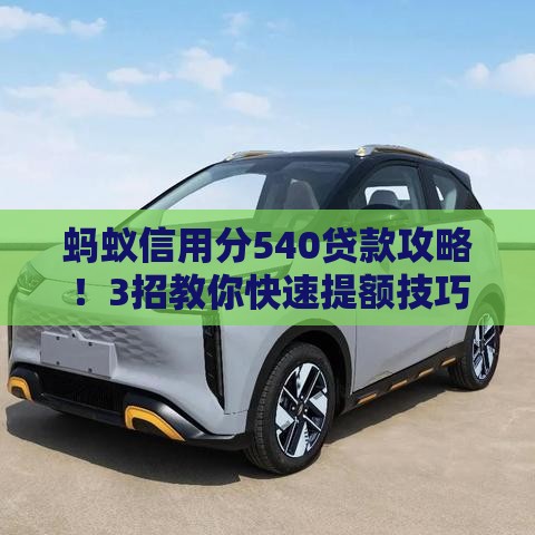 蚂蚁信用分540贷款攻略！3招教你快速提额技巧