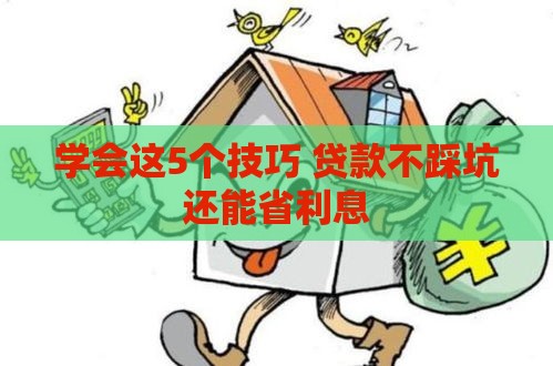 学会这5个技巧 贷款不踩坑还能省利息