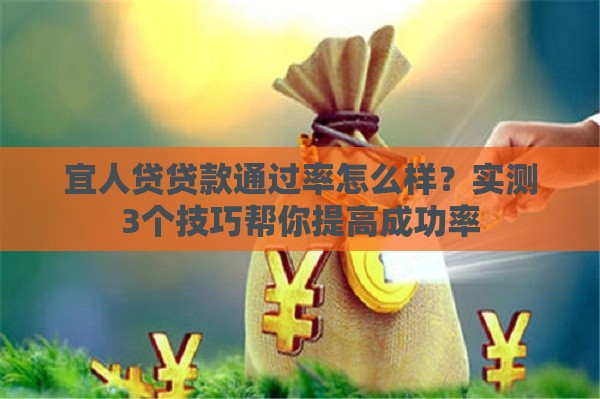 宜人贷贷款通过率怎么样？实测3个技巧帮你提高成功率