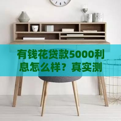 有钱花贷款5000利息怎么样？真实测评+避坑指南，利息计算一次讲清！