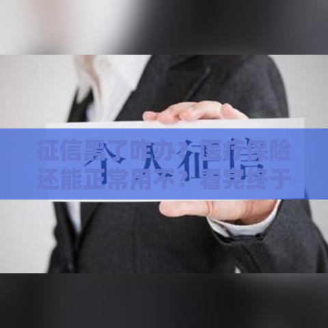 征信黑了咋办？医疗保险还能正常用不？看完终于懂了！