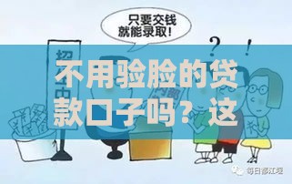 不用验脸的贷款口子吗？这些渠道靠谱吗？