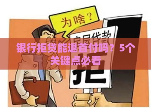 银行拒贷能退首付吗？5个关键点必看