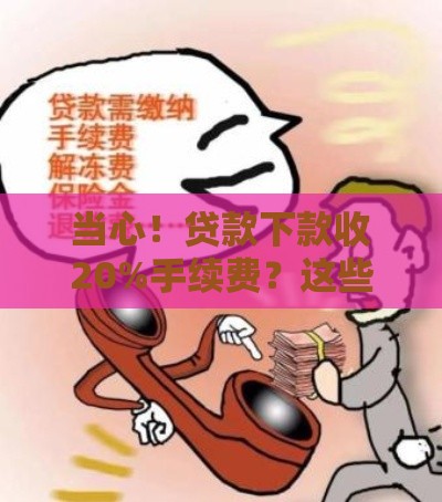 当心！贷款下款收20%手续费？这些坑千万别踩