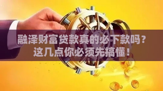 融泽财富贷款真的必下款吗？这几点你必须先搞懂！