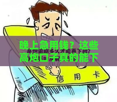 晚上急用钱？这些高炮口子真的能下款吗？速看避坑指南！