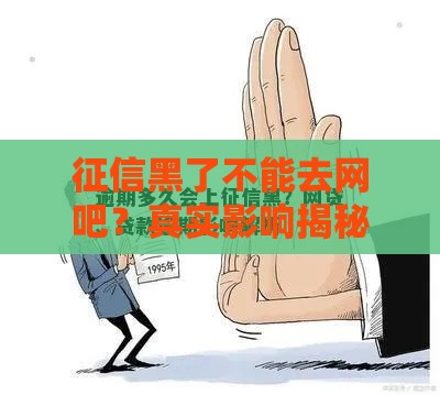 征信黑了不能去网吧？真实影响揭秘！