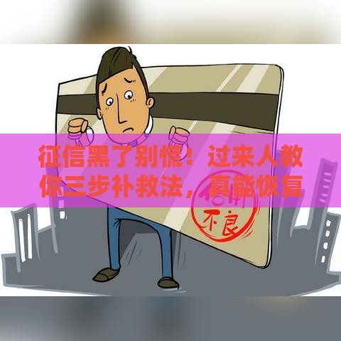 征信黑了别慌！过来人教你三步补救法，真能恢复吗？