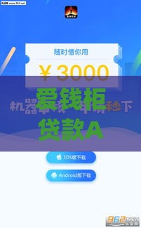 爱钱柜贷款App哪里下载靠谱？3招教你安全获取官方安装包！