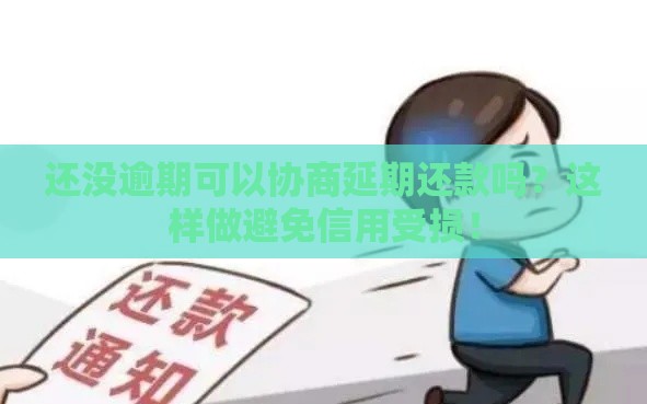 还没逾期可以协商延期还款吗？这样做避免信用受损！