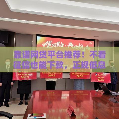 靠谱网贷平台推荐！不看征信也能下款，正规低息安全