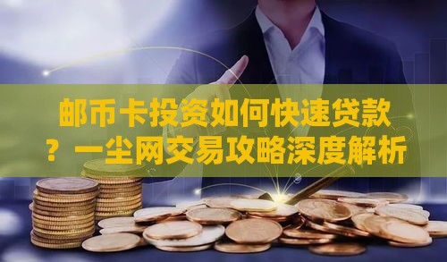 邮币卡投资如何快速贷款？一尘网交易攻略深度解析