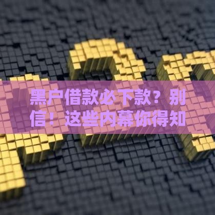 黑户借款必下款？别信！这些内幕你得知道