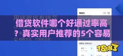 借贷软件哪个好通过率高?真实用户推荐的5个容易下款平台 借贷软件哪个好通过率高?真实用户推荐的5个容易下款平台