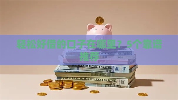 轻松好借的口子在哪里？5个靠谱推荐
