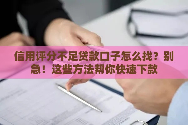 信用评分不足贷款口子怎么找？别急！这些方法帮你快速下款