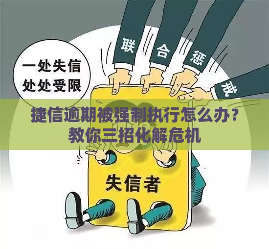 捷信逾期被强制执行怎么办？教你三招化解危机