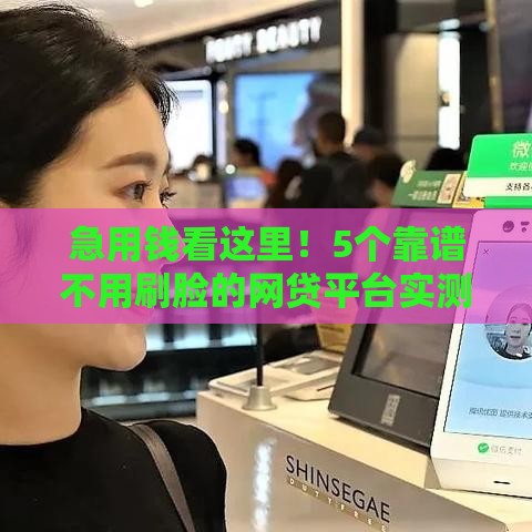 急用钱看这里！5个靠谱不用刷脸的网贷平台实测