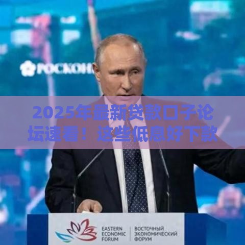 2025年最新贷款口子论坛速看！这些低息好下款平台必看攻略